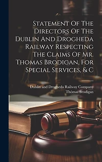 Statement Of The Directors Of The Dublin And Drogheda Railway Respecting The Claims Of Mr. Thomas Brodigan, For Special Services, & C