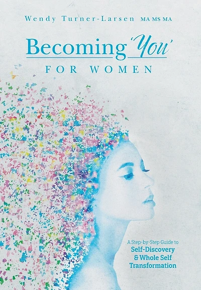 Becoming 'You' for Women: A Step-by-Step Guide to Self-Discovery and Whole Self Transformation