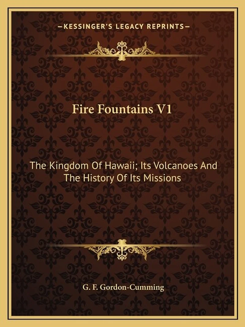 Fire Fountains V1: The Kingdom Of Hawaii; Its Volcanoes And The History Of Its Missions