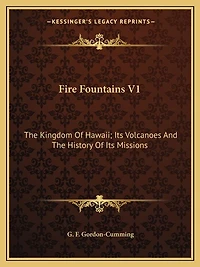 Fire Fountains V1: The Kingdom Of Hawaii; Its Volcanoes And The History Of Its Missions