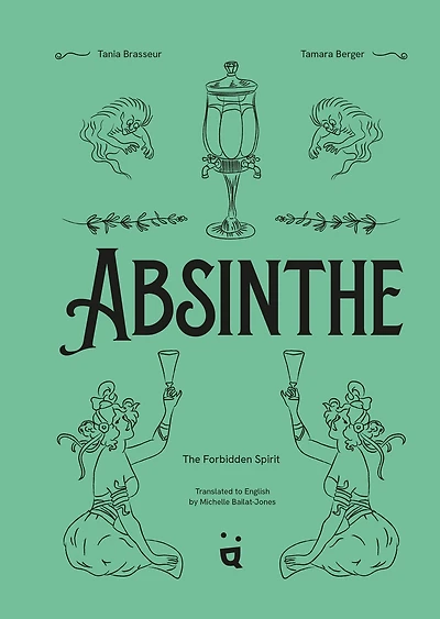 Absinthe: the Forbidden Spirit: An Intoxicating History of Green Fairy
