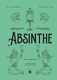 Absinthe: the Forbidden Spirit: An Intoxicating History of Green Fairy
