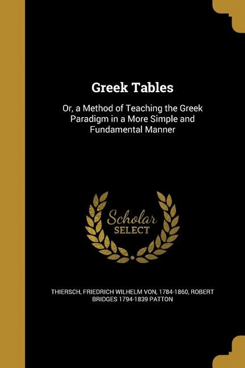 Greek Tables: Or, a Method of Teaching the Greek Paradigm in a More Simple and Fundamental Manner