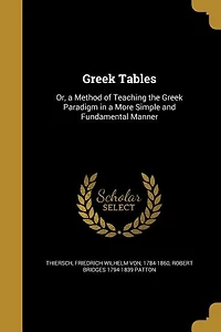 Greek Tables: Or, a Method of Teaching the Greek Paradigm in a More Simple and Fundamental Manner