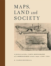Maps, Land and Society: A history, with a carto-bibliography, of Cambridgeshire Estate Maps, c. 1600–1836