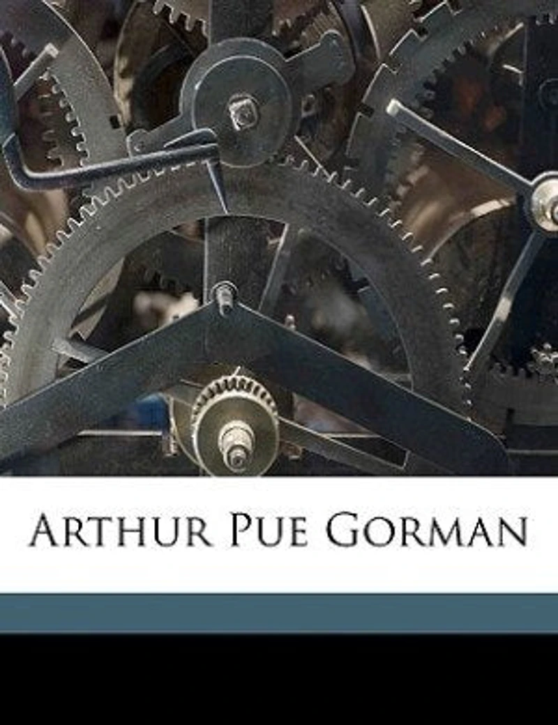 Arthur Pue Gorman: the Intensely Interesting Past and Possible Future of Man From Maryland (Classic Reprint)
