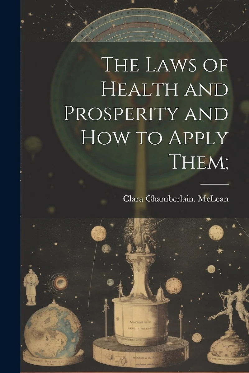 The Laws of Health and Prosperity and How to Apply Them;