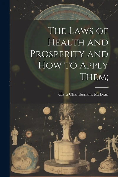 The Laws of Health and Prosperity and How to Apply Them;