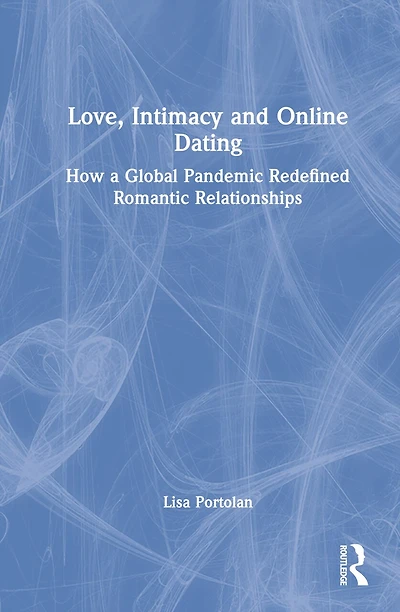 Love, Intimacy and Online Dating: How a Global Pandemic Redefined Romantic Relationships