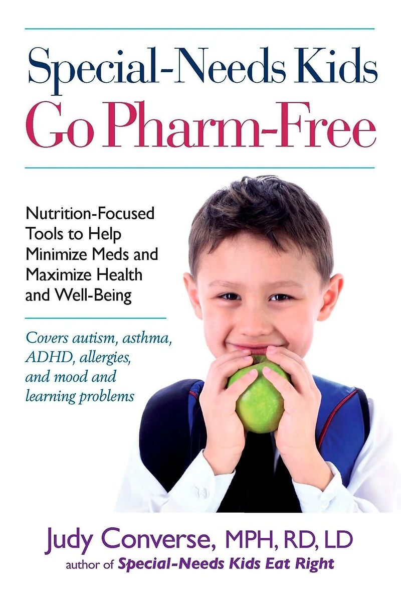 Special-Needs Kids Go Pharm-Free: Nutrition-Focused Tools to Help Minimize Meds and Maximize Health Well-Being