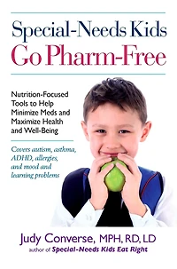 Special-Needs Kids Go Pharm-Free: Nutrition-Focused Tools to Help Minimize Meds and Maximize Health Well-Being