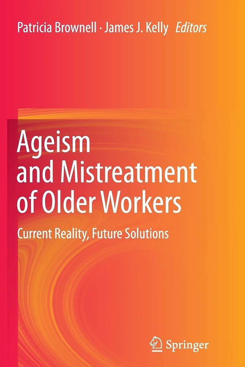 Ageism and Mistreatment of Older Workers: Current Reality, Future Solutions
