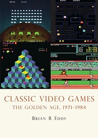 Classic Video Games: The Golden Age 1971–1984