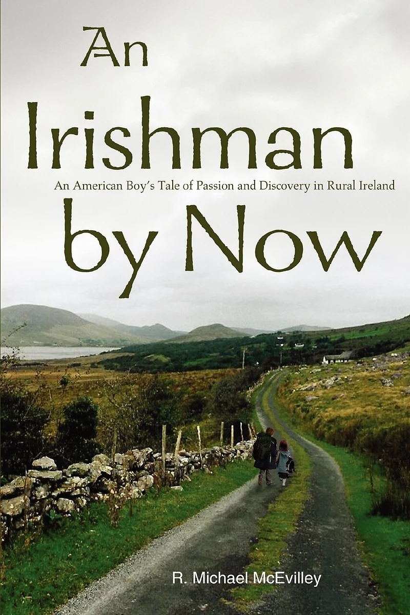 An Irishman by Now: American Boy's Tale of Passion and Discovery Rural Ireland