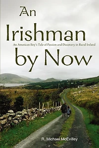 An Irishman by Now: American Boy's Tale of Passion and Discovery Rural Ireland