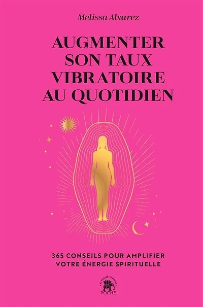 Augmenter son taux vibratoire au quotidien : 365 conseils pour amplifier votre énergie spirituelle: 365 conseils pour amplifier votre énergie spirituelle