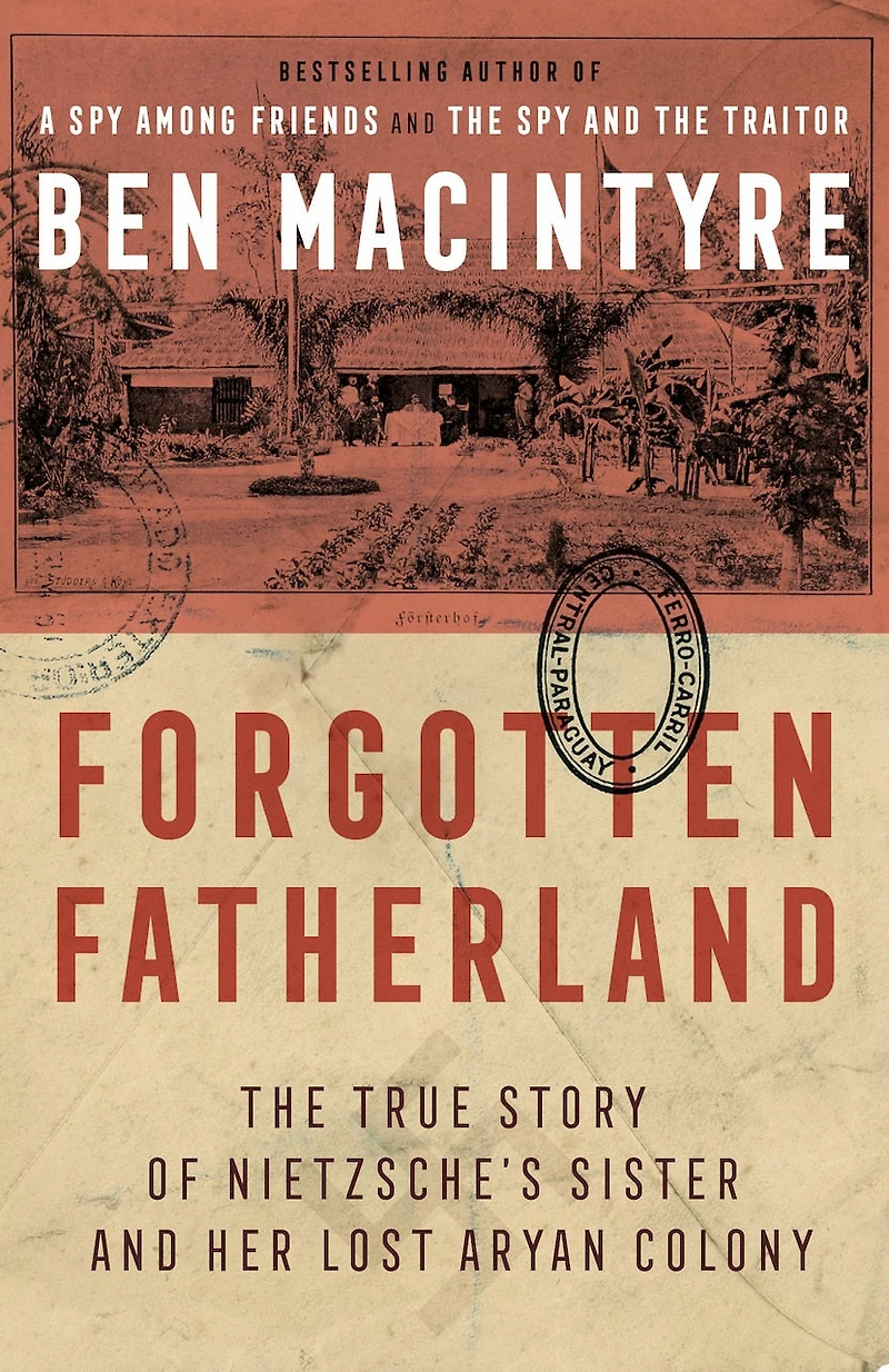 Forgotten Fatherland: The True Story Of Neitzche's Sister And Her Lost Aryan Colony