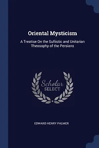 Oriental Mysticism: A Treatise on the Sufiistic and Unitarian Theosophy of Persians (Classic Reprint)
