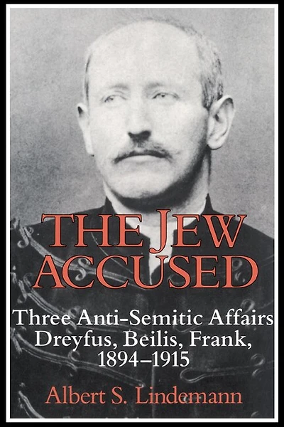 The Jew Accused: Three Anti-Semitic Affairs (Dreyfus, Beilis, Frank) 1894–1915