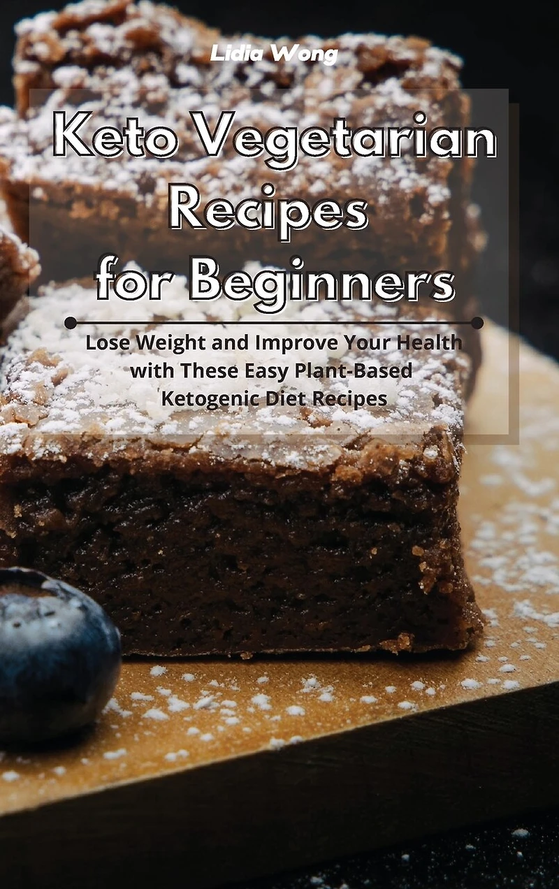 Keto Vegetarian Recipes For Beginners: Lose Weight And Improve Your Health With These Easy Plant-based Ketogenic Diet Recipes