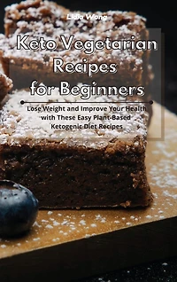 Keto Vegetarian Recipes For Beginners: Lose Weight And Improve Your Health With These Easy Plant-based Ketogenic Diet Recipes