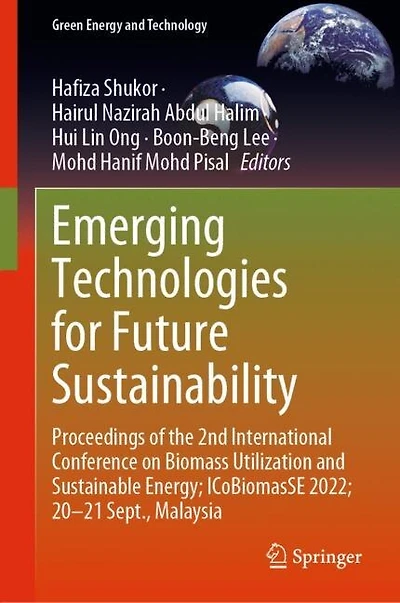 Emerging Technologies for Future Sustainability: Proceedings of the 2nd International Conference on Biomass Utilization and Sustainable Energy; ICoBiomasSE 2022; 20-21 Sept., Malaysia