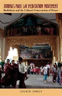 Burma’s Mass Lay Meditation Movement: Buddhism and the Cultural Construction of Power