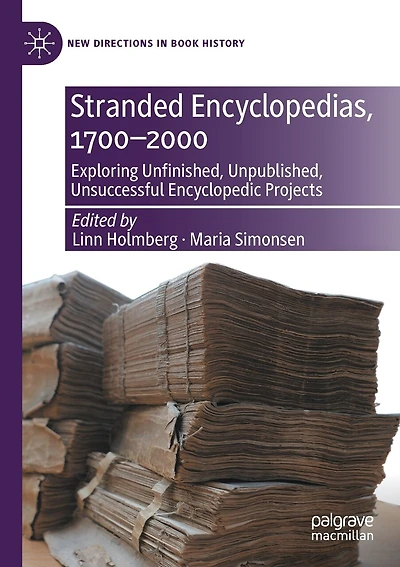 Stranded Encyclopedias, 1700-2000: Exploring Unfinished, Unpublished, Unsuccessful Encyclopedic Projects
