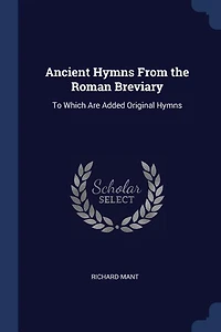 Ancient Hymns From the Roman Breviary: To Which Are Added Original (Classic Reprint)
