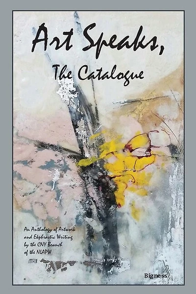 Art Speaks, The Catalogue: An Anthology of Artwork and Ekphrastic Writing by the CNY Branch of the NLAPW