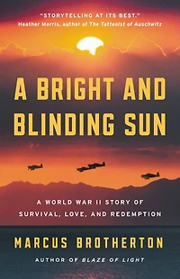 A Bright And Blinding Sun: World War Ii Story Of Survival, Love, Redemption