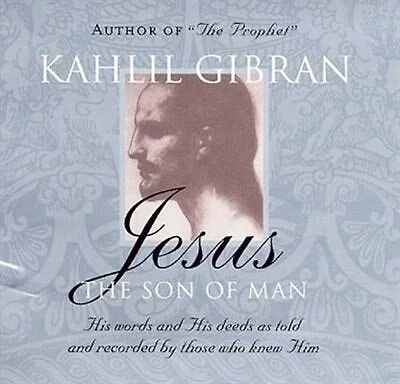 Jesus: The Son of Man: His words and His deeds as told and recorded by those who knew him