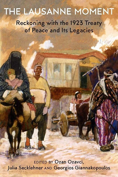 The Lausanne Moment: Reckoning with the 1923 Treaty of Peace and Its Legacies