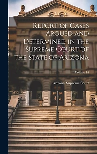 Report of Cases Argued and Determined in the Supreme Court of the State of Arizona; Volume 14