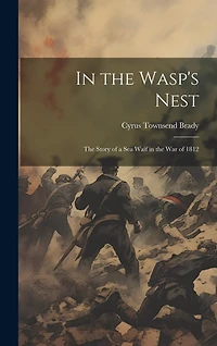 In the Wasp's Nest; the Story of a sea Waif in the war of 1812