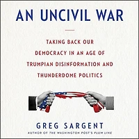 An Uncivil War: Taking Back Our Democracy Age Of Trumpian Disinformation And Thunderdome Politics