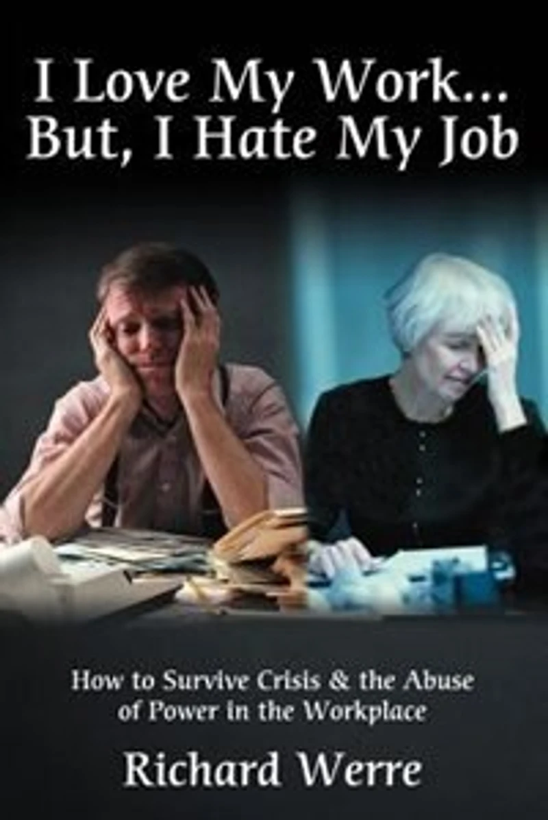 I Love My Work . But, Hate Job: How to Survive Crisis & the Abuse of Power Workplace