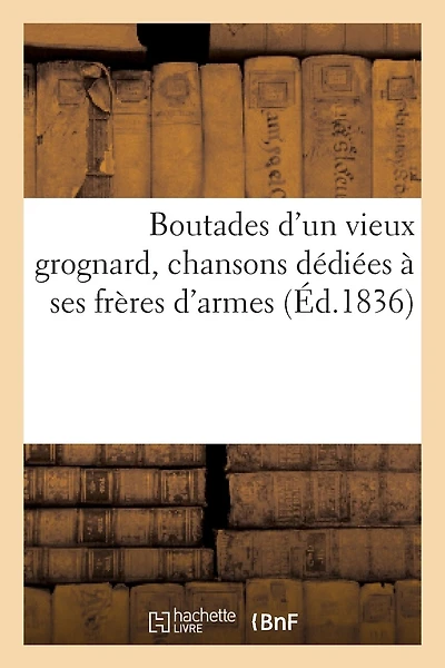 Boutades d'Un Vieux Grognard, Chansons Dédiées À Ses Frères d'Armes