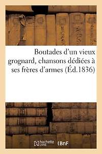 Boutades d'Un Vieux Grognard, Chansons Dédiées À Ses Frères d'Armes