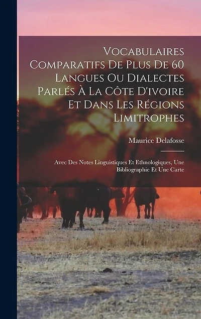 Vocabulaires Comparatifs De Plus De 60 Langues Ou Dialectes Parlés À La Côte D'ivoire Et Dans Les Régions Limitrophes: Avec Des Notes Linguistiques Et Ethnologiques, Une Bibliographie Et Une Carte
