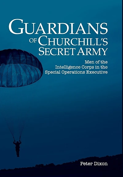Guardians of Churchill's Secret Army: Men the Intelligence Corps Special Operations Executive