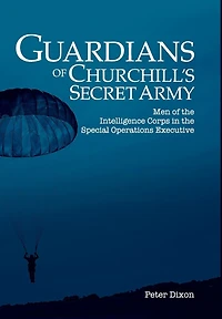 Guardians of Churchill's Secret Army: Men the Intelligence Corps Special Operations Executive