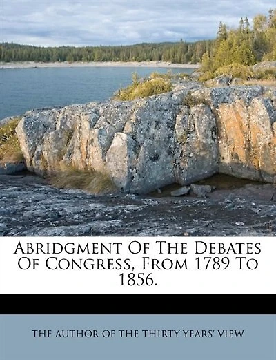 Abridgment Of The Debates Of Congress, From 1789 To 1856.