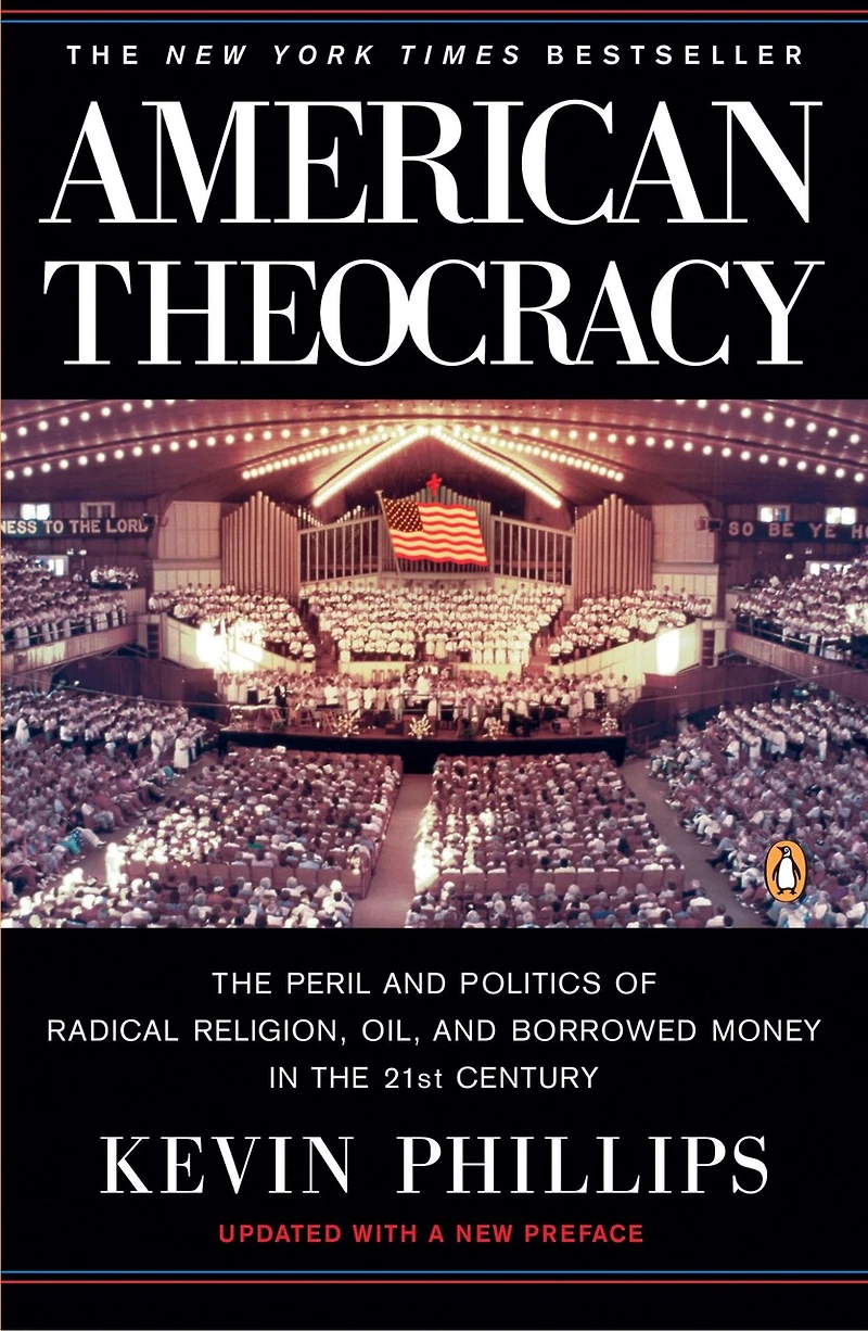 American Theocracy: The Peril And Politics Of Radical Religion, Oil, Borrowed Money 21st Century