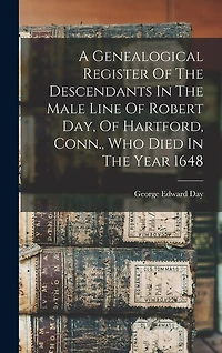A Genealogical Register of the Descendants in the Male Line of Robert Day, of Hartford, Conn
