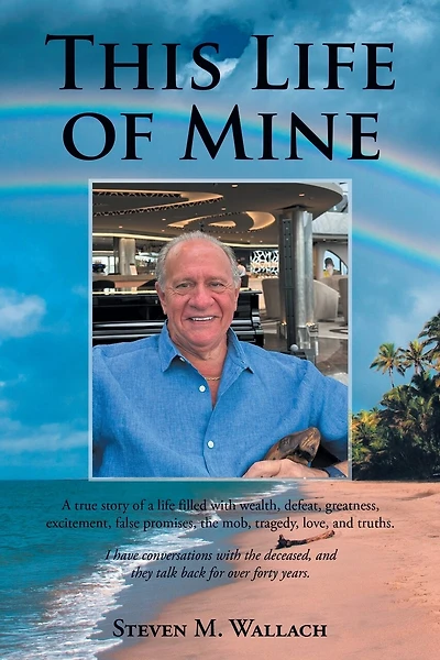 This life of Mine: a true story filled with wealth, defeat, greatness, excitement, false promises, the mob, tragedy, love, and truths.