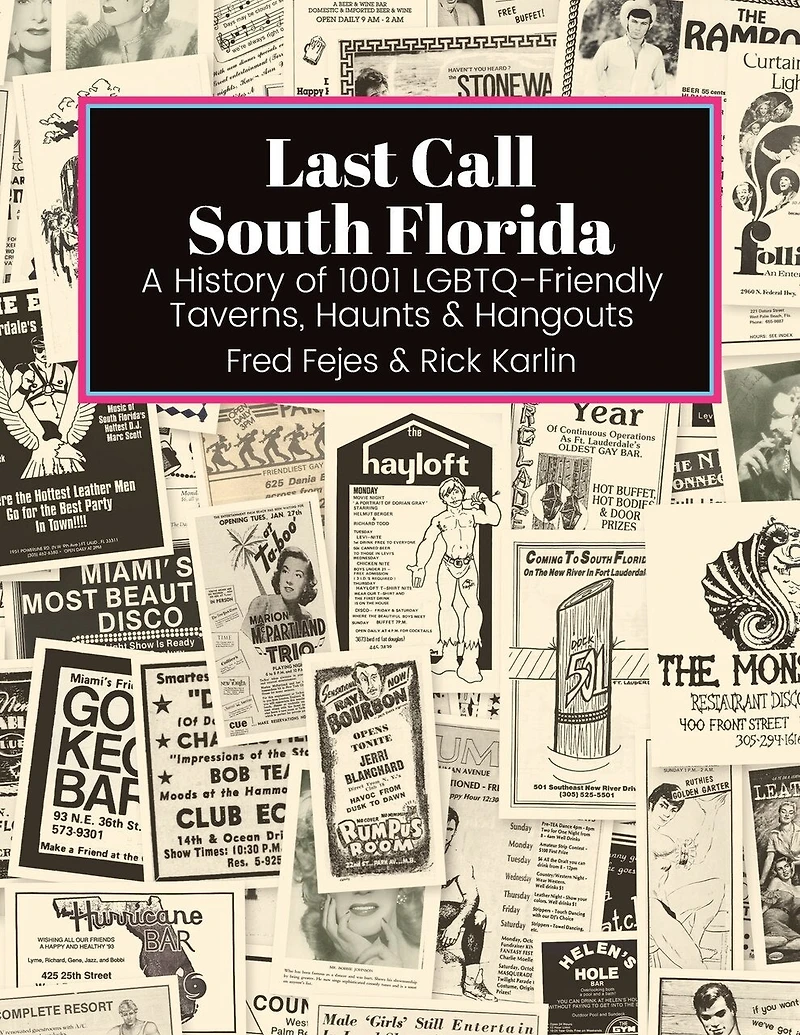 Last Call South Florida: A History of 1001 LGBTQ-Friendly Taverns, Haunts & Hangouts: A History of 1001 LGBTQ Friendly Taverns, Haunts & Hangouts