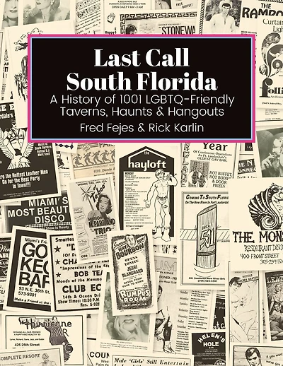 Last Call South Florida: A History of 1001 LGBTQ-Friendly Taverns, Haunts & Hangouts: A History of 1001 LGBTQ Friendly Taverns, Haunts & Hangouts
