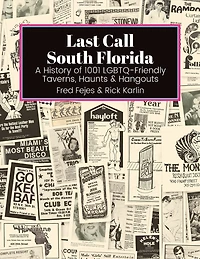 Last Call South Florida: A History of 1001 LGBTQ-Friendly Taverns, Haunts & Hangouts: A History of 1001 LGBTQ Friendly Taverns, Haunts & Hangouts