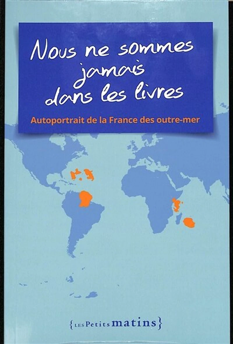 Nous ne sommes jamais dans les livres: autoportrait de la France des outre-mer
